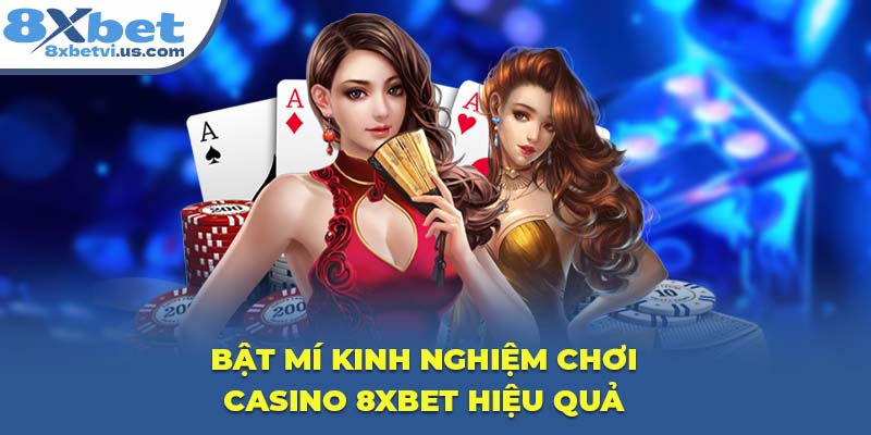 Bật mí kinh nghiệm chơi Casino 8XBET hiệu quả